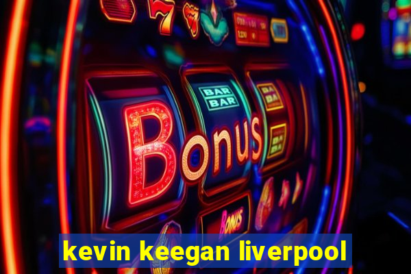 kevin keegan liverpool